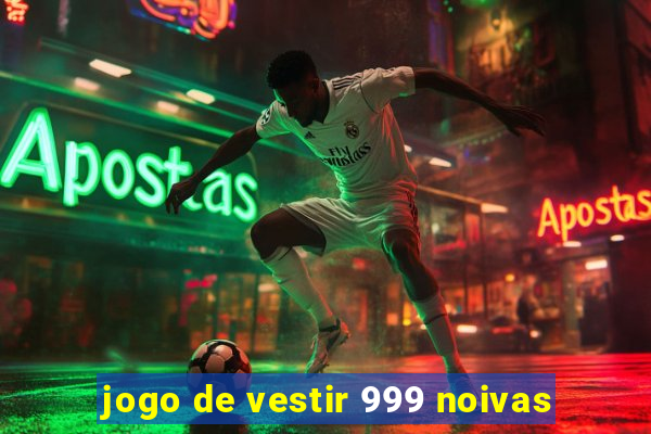 jogo de vestir 999 noivas